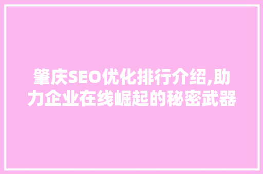 肇庆SEO优化排行介绍,助力企业在线崛起的秘密武器