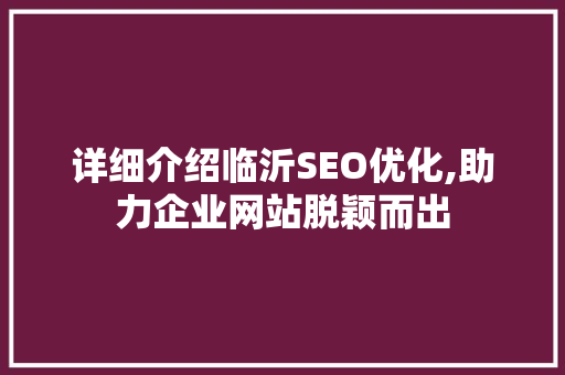 详细介绍临沂SEO优化,助力企业网站脱颖而出
