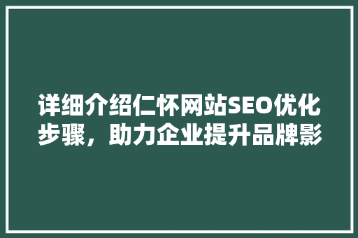 详细介绍仁怀网站SEO优化步骤，助力企业提升品牌影响力