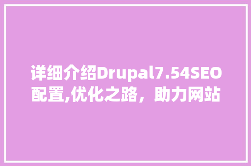 详细介绍Drupal7.54SEO配置,优化之路，助力网站搜索引擎排名