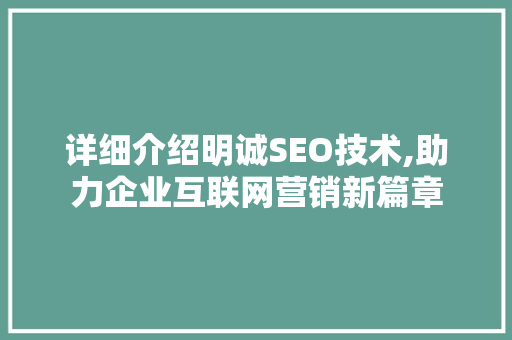 详细介绍明诚SEO技术,助力企业互联网营销新篇章