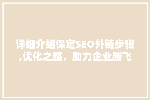 详细介绍保定SEO外链步骤,优化之路，助力企业腾飞
