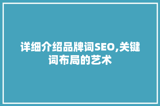 详细介绍品牌词SEO,关键词布局的艺术