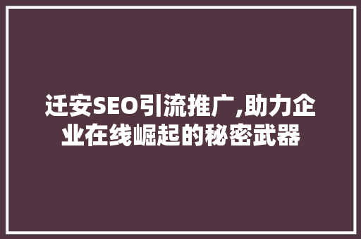 迁安SEO引流推广,助力企业在线崛起的秘密武器
