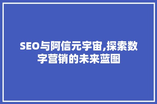SEO与阿信元宇宙,探索数字营销的未来蓝图