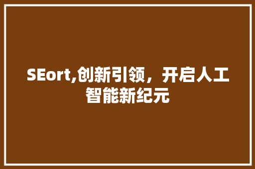 SEort,创新引领，开启人工智能新纪元