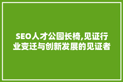 SEO人才公园长椅,见证行业变迁与创新发展的见证者