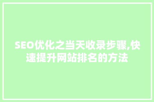 SEO优化之当天收录步骤,快速提升网站排名的方法