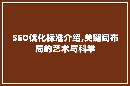 SEO优化标准介绍,关键词布局的艺术与科学