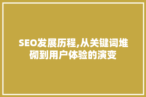SEO发展历程,从关键词堆砌到用户体验的演变