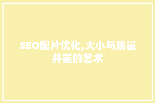 SEO图片优化,大小与质量并重的艺术