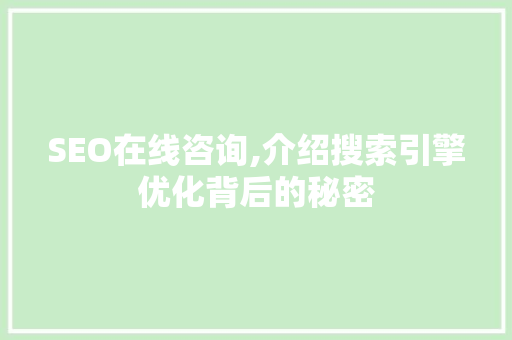 SEO在线咨询,介绍搜索引擎优化背后的秘密