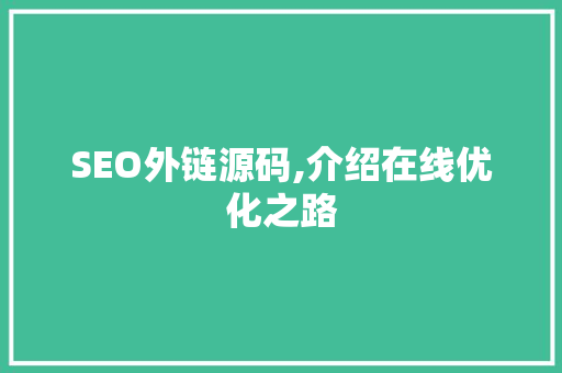 SEO外链源码,介绍在线优化之路