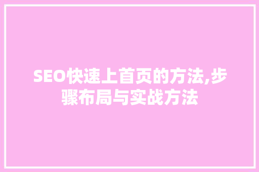 SEO快速上首页的方法,步骤布局与实战方法