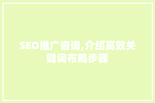 SEO推广咨询,介绍高效关键词布局步骤