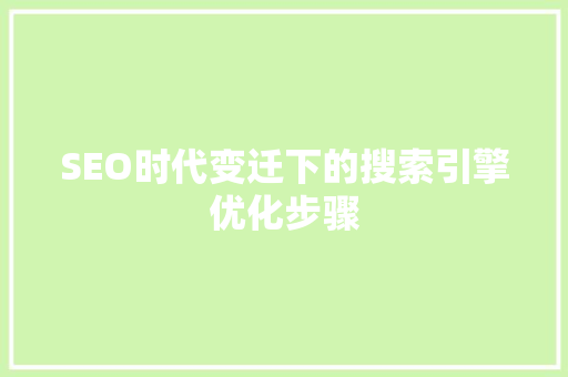 SEO时代变迁下的搜索引擎优化步骤