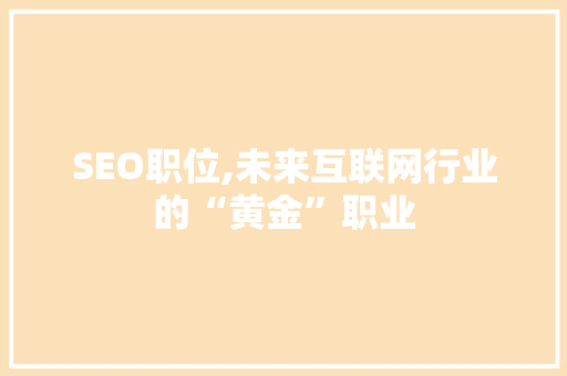 SEO职位,未来互联网行业的“黄金”职业