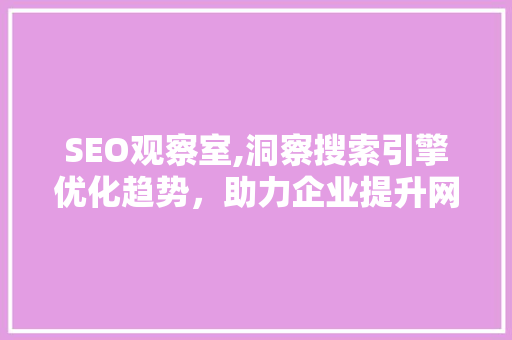 SEO观察室,洞察搜索引擎优化趋势，助力企业提升网站排名