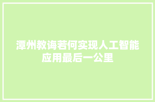 潭州教诲若何实现人工智能应用最后一公里