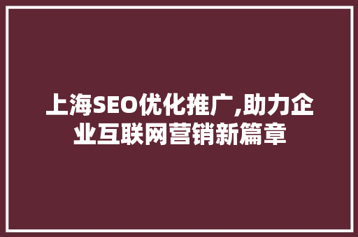 上海SEO优化推广,助力企业互联网营销新篇章