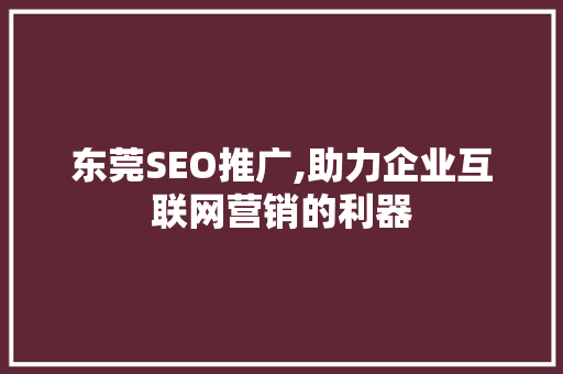 东莞SEO推广,助力企业互联网营销的利器