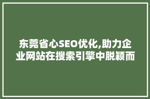 东莞省心SEO优化,助力企业网站在搜索引擎中脱颖而出