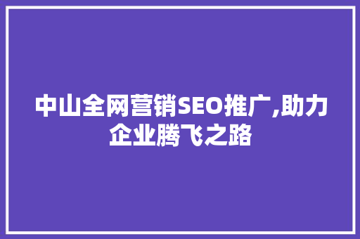中山全网营销SEO推广,助力企业腾飞之路