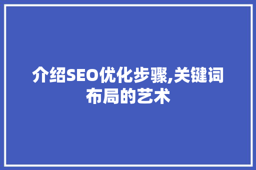 介绍SEO优化步骤,关键词布局的艺术