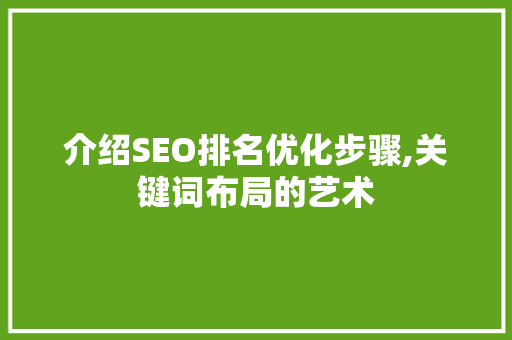 介绍SEO排名优化步骤,关键词布局的艺术