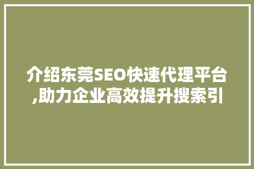 介绍东莞SEO快速代理平台,助力企业高效提升搜索引擎排名
