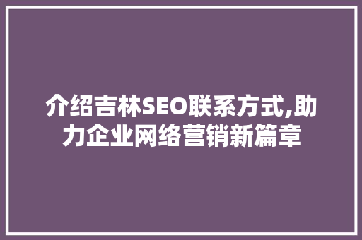 介绍吉林SEO联系方式,助力企业网络营销新篇章
