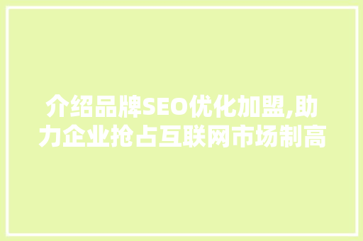 介绍品牌SEO优化加盟,助力企业抢占互联网市场制高点