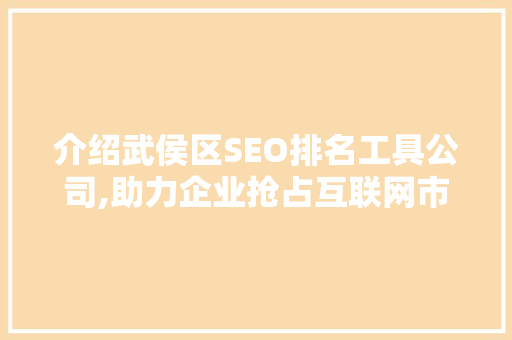 介绍武侯区SEO排名工具公司,助力企业抢占互联网市场制高点