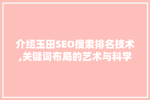介绍玉田SEO搜索排名技术,关键词布局的艺术与科学