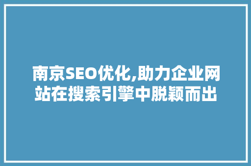 南京SEO优化,助力企业网站在搜索引擎中脱颖而出