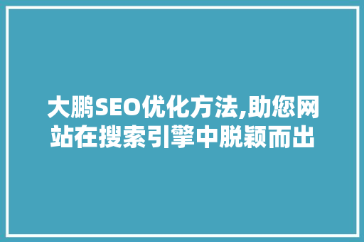 大鹏SEO优化方法,助您网站在搜索引擎中脱颖而出