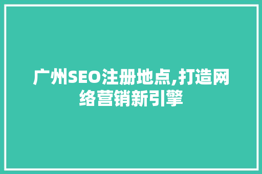 广州SEO注册地点,打造网络营销新引擎