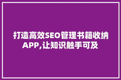 打造高效SEO管理书籍收纳APP,让知识触手可及