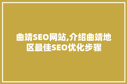 曲靖SEO网站,介绍曲靖地区最佳SEO优化步骤