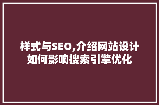 样式与SEO,介绍网站设计如何影响搜索引擎优化
