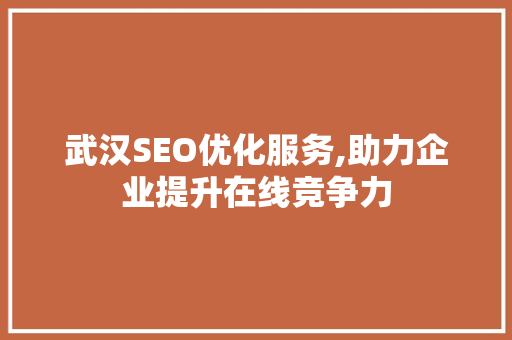 武汉SEO优化服务,助力企业提升在线竞争力