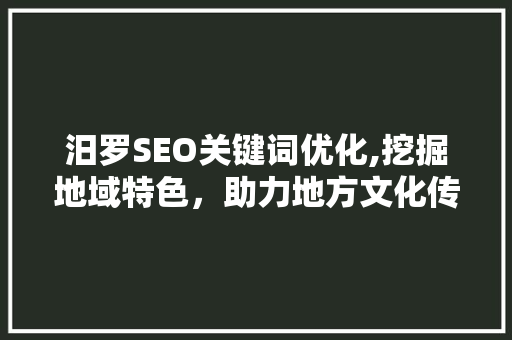 汨罗SEO关键词优化,挖掘地域特色，助力地方文化传承与发展