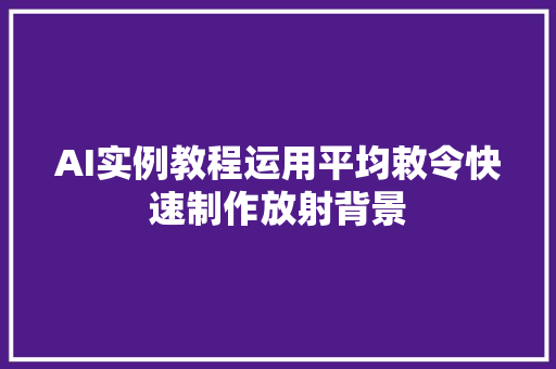 AI实例教程运用平均敕令快速制作放射背景