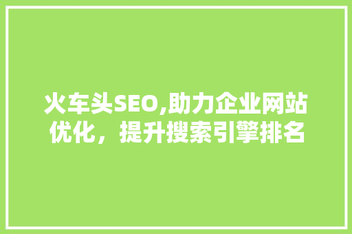 火车头SEO,助力企业网站优化，提升搜索引擎排名