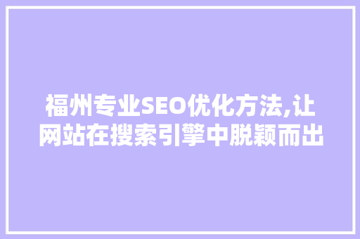 福州专业SEO优化方法,让网站在搜索引擎中脱颖而出