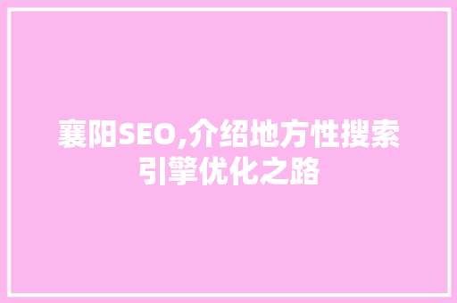 襄阳SEO,介绍地方性搜索引擎优化之路