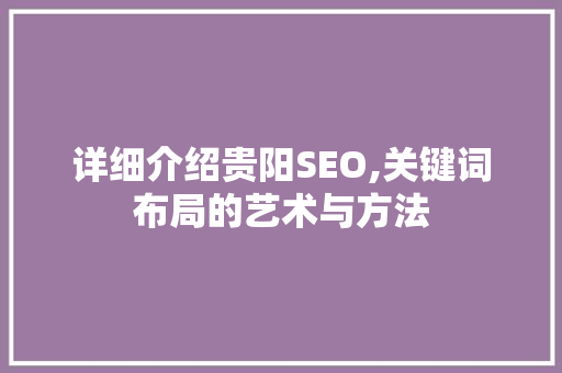 详细介绍贵阳SEO,关键词布局的艺术与方法