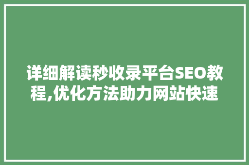 详细解读秒收录平台SEO教程,优化方法助力网站快速排名