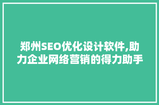 郑州SEO优化设计软件,助力企业网络营销的得力助手