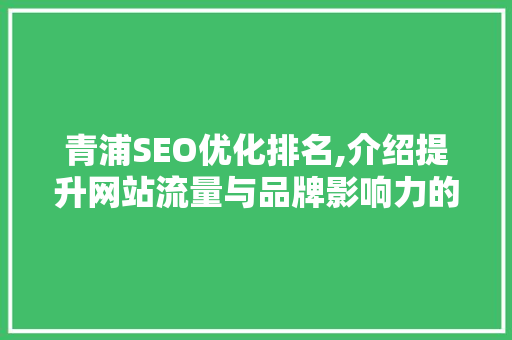 青浦SEO优化排名,介绍提升网站流量与品牌影响力的方法